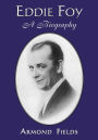 Eddie Foy: A Biography of the Early Popular Stage Comedian