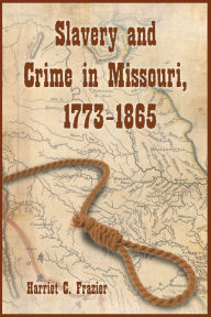 Title: Slavery and Crime in Missouri, 1773-1865, Author: Harriet C. Frazier