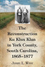 The Reconstruction Ku Klux Klan in York County, South Carolina, 1865-1877