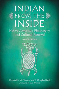 Title: Indian from the Inside: Native American Philosophy and Cultural Renewal, 2d ed. / Edition 2, Author: Dennis H. McPherson