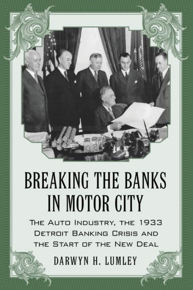 Breaking the Banks in Motor City: The Auto Industry, the 1933 Detroit Banking Crisis and the Start of the New Deal