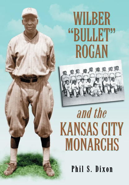 Wilber "Bullet" Rogan and the Kansas City Monarchs