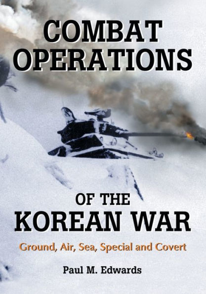 Combat Operations of the Korean War: Ground, Air, Sea, Special and Covert