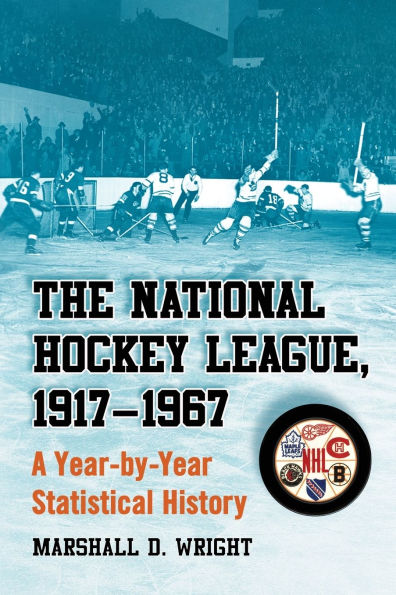 The National Hockey League, 1917-1967: A Year-by-Year Statistical History