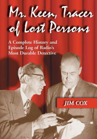 Title: Mr. Keen, Tracer of Lost Persons: A Complete History and Episode Log of Radio's Most Durable Detective, Author: Jim Cox