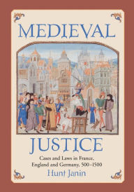 Title: Medieval Justice: Cases and Laws in France, England and Germany, 500-1500, Author: Hunt Janin