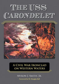 Title: The USS Carondelet: A Civil War Ironclad on Western Waters, Author: Myron J. Smith Jr.