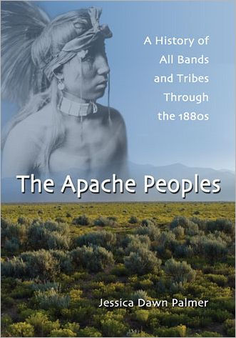 the Apache Peoples: A History of All Bands and Tribes Through 1880s