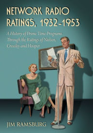 Title: Network Radio Ratings, 1932-1953: A History of Prime Time Programs Through the Ratings of Nielsen, Crossley and Hooper, Author: Jim Ramsburg