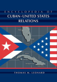 Title: Encyclopedia of Cuban-United States Relations, Author: Thomas M. Leonard