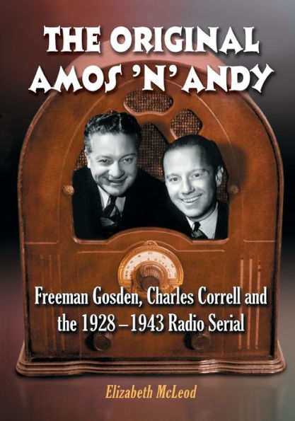 the Original Amos 'n' Andy: Freeman Gosden, Charles Correll and 1928-1943 Radio Serial