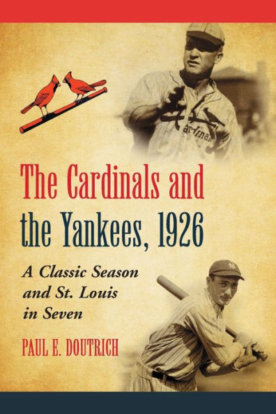 The Cardinals and the Yankees, 1926: A Classic Season and St. Louis in Seven