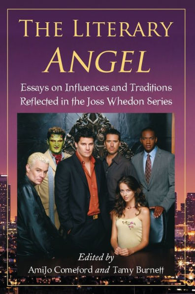 The Literary Angel: Essays on Influences and Traditions Reflected in the Joss Whedon Series