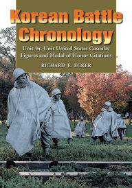 Title: Korean Battle Chronology: Unit-by-Unit United States Casualty Figures and Medal of Honor Citations, Author: Richard E. Ecker