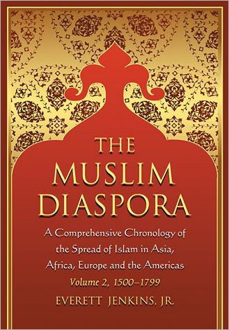 The Muslim Diaspora (Volume 2, 1500-1799): A Comprehensive Chronology of the Spread of Islam in Asia, Africa, Europe and the Americas