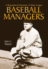 Title: A Biographical Dictionary of Major League Baseball Managers, Author: John C. Skipper