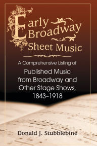 Title: Early Broadway Sheet Music: A Comprehensive Listing of Published Music from Broadway and Other Stage Shows, 1843-1918, Author: Donald J. Stubblebine