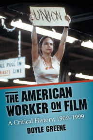 Title: The American Worker on Film: A Critical History, 1909-1999, Author: Doyle Greene