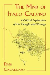 Title: The Mind of Italo Calvino: A Critical Exploration of His Thought and Writings, Author: Dani Cavallaro