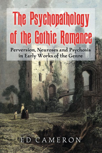 The Psychopathology of the Gothic Romance: Perversion, Neuroses and Psychosis in Early Works of the Genre