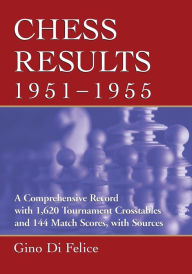Title: Chess Results, 1951-1955: A Comprehensive Record with 1,620 Tournament Crosstables and 144 Match Scores, with Sources, Author: Gino Di Felice