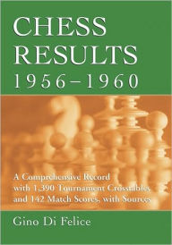 Title: Chess Results, 1956-1960: A Comprehensive Record with 1,390 Tournament Crosstables and 142 Match Scores, with Sources, Author: Gino Di Felice