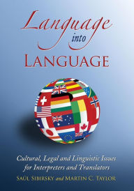 Title: Language into Language: Cultural, Legal and Linguistic Issues for Interpreters and Translators, Author: Saúl Sibirsky