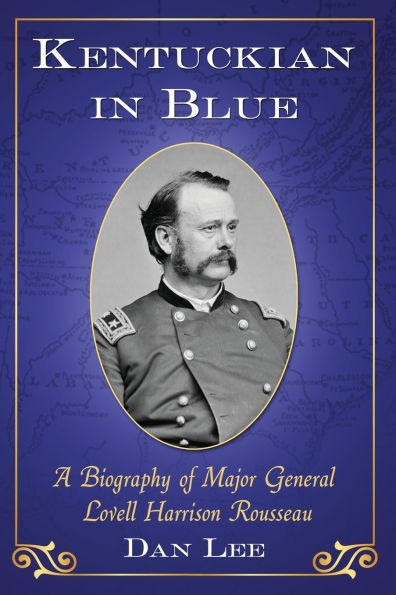 Kentuckian in Blue: A Biography of Major General Lovell Harrison Rousseau