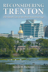 Title: Reconsidering Trenton: The Small City in the Post-Industrial Age, Author: Steven M. Richman