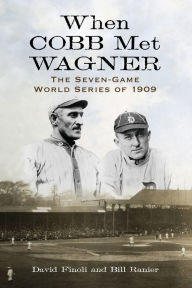 Title: When Cobb Met Wagner: The Seven-Game World Series of 1909, Author: David Finoli