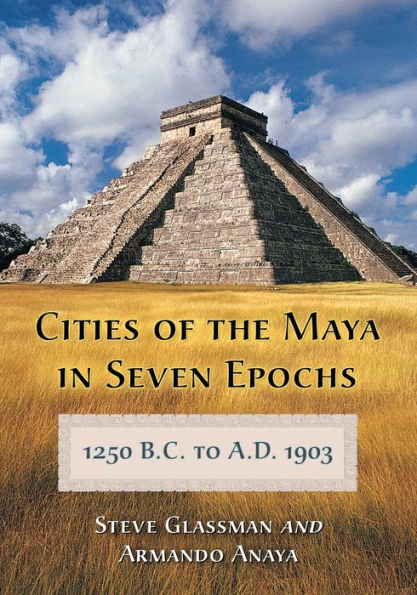 Cities of the Maya in Seven Epochs, 1250 B.C. to A.D. 1903