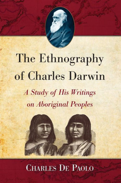 The Ethnography of Charles Darwin: A Study of His Writings on Aboriginal Peoples
