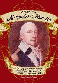 Title: Governor Alexander Martin: Biography of a North Carolina Revolutionary War Statesman, Author: Charles D. Rodenbough