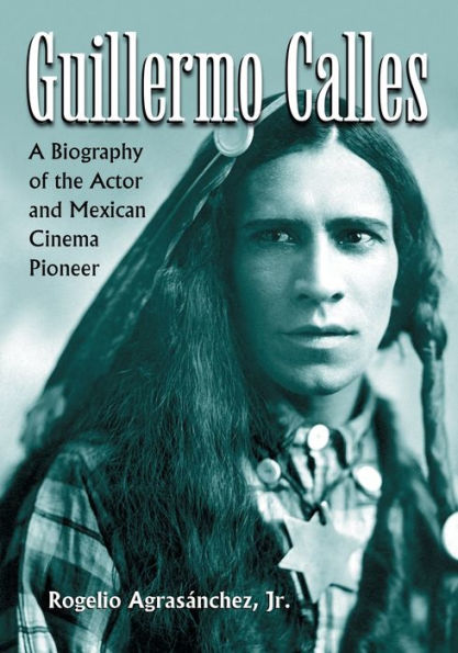 Guillermo Calles: A Biography of the Actor and Mexican Cinema Pioneer