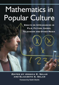 Title: Mathematics in Popular Culture: Essays on Appearances in Film, Fiction, Games, Television and Other Media, Author: Jessica K. Sklar