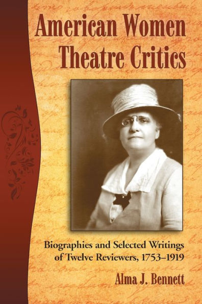 American Women Theatre Critics: Biographies and Selected Writings of Twelve Reviewers, 1753-1919