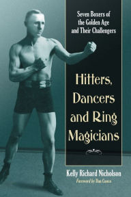 Title: Hitters, Dancers and Ring Magicians: Seven Boxers of the Golden Age and Their Challengers, Author: Kelly Richard Nicholson