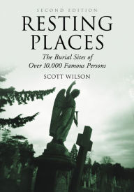 Title: Resting Places: The Burial Sites of Over 7,000 Famous Persons, Author: Scott Wilson