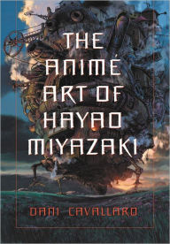 Title: The Animé Art of Hayao Miyazaki, Author: Dani Cavallaro