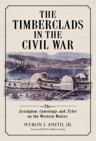 Title: The Timberclads in the Civil War: The Lexington, Conestoga and Tyler on the Western Waters, Author: Myron J. Smith Jr.