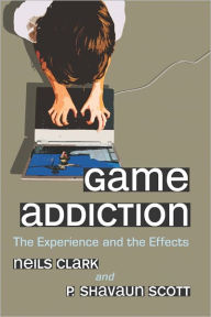 Title: Game Addiction: The Experience and the Effects, Author: Neils Clark