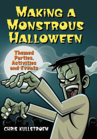 Title: Making a Monstrous Halloween: Themed Parties, Activities and Events, Author: Chris Kullstroem