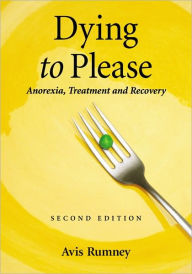 Title: Dying to Please: Anorexia, Treatment and Recovery, 2d ed., Author: Avis Rumney