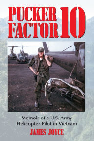 Title: Pucker Factor 10: Memoir of a U.S. Army Helicopter Pilot in Vietnam, Author: James Joyce