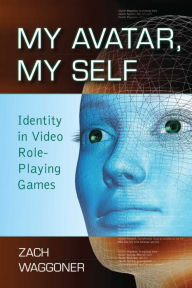 Title: My Avatar, My Self: Identity in Video Role-Playing Games, Author: Zach Waggoner