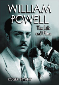 Title: William Powell: The Life and Films, Author: Roger Bryant