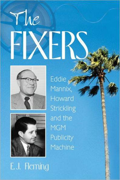 The Fixers: Eddie Mannix, Howard Strickling and the MGM Publicity Machine