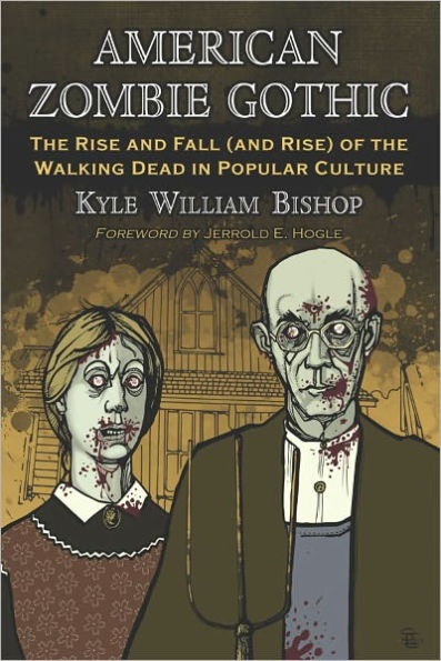 American Zombie Gothic: The Rise and Fall (and Rise) of the Walking Dead in Popular Culture