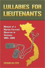 Title: Lullabies for Lieutenants: Memoir of a Marine Forward Observer in Vietnam, 1965-1966, Author: Franklin Cox