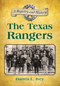 Title: The Texas Rangers: A Registry and History, Author: Darren L. Ivey